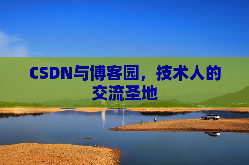 CSDN与博客园，技术人的交流圣地
